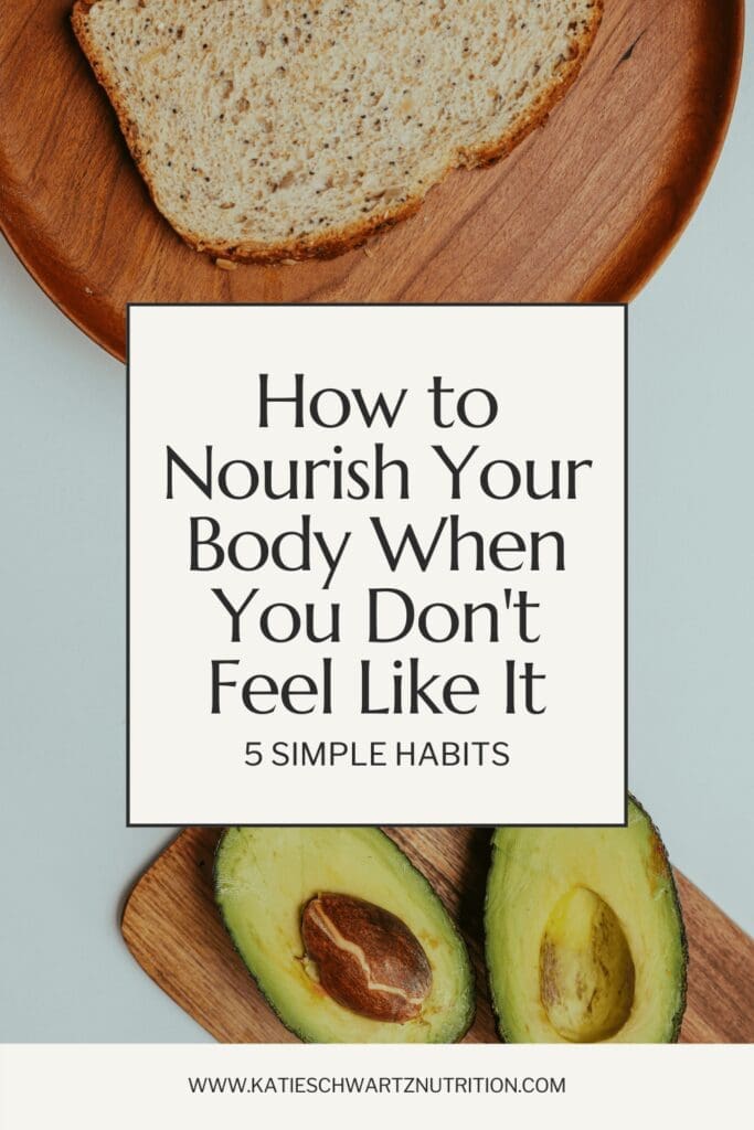 Pinterest graphic with the blog title 'How to Nourish Your Body When You Don’t Feel Like It: 5 Simple Habits' displayed over a background featuring whole grain bread and sliced avocado on a wooden plate. Website URL katieschwartznutrition.com appears at the bottom.